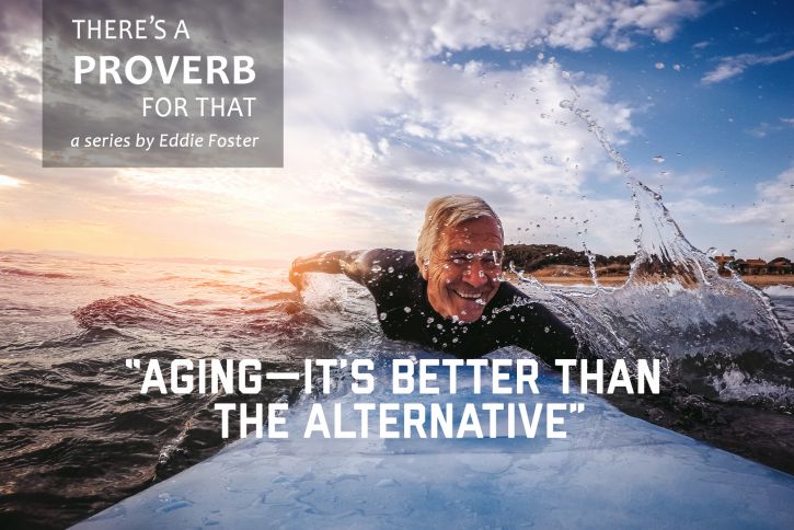 There’s a Proverb for That: “Aging—It’s Better Than the Alternative”