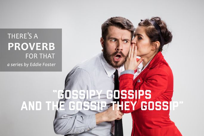 There’s a Proverb for That: Gossipy Gossips and the Gossip They Gossip