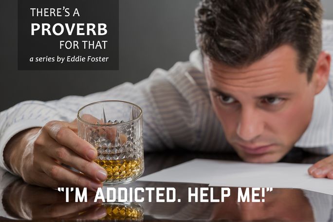There’s a Proverb for That: “I’m Addicted. Help Me!”