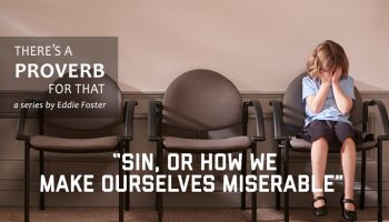 There’s a Proverb for That: “Sin, or How We Make Ourselves Miserable”