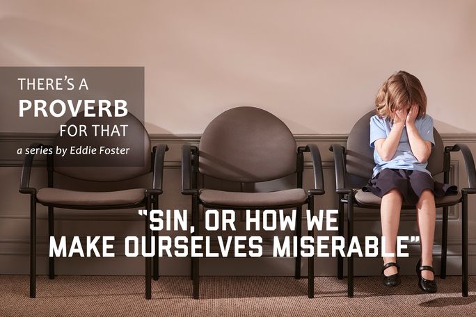 There’s a Proverb for That: “Sin, or How We Make Ourselves Miserable”