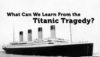 What Can We Learn From the Titanic Tragedy?