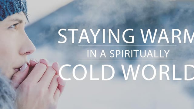 Staying Warm in a Spiritually Cold World