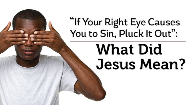 “If Your Right Eye Causes You to Sin, Pluck It Out”