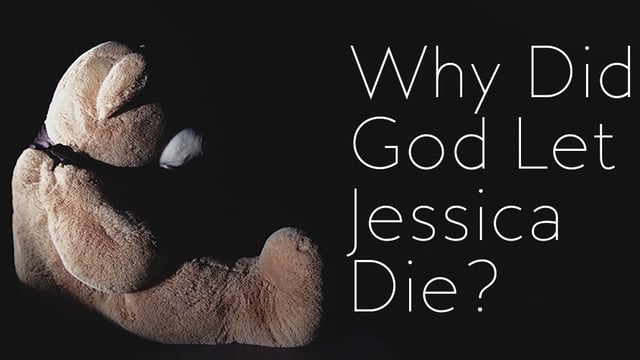 Why Did God Let Jessica Die?