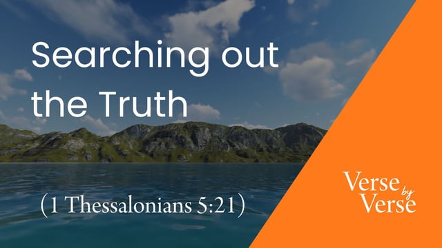Searching Out the Truth (1 Thessalonians 5:21)