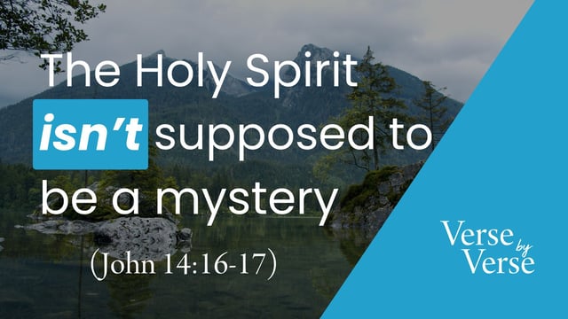The Holy Spirit Isn’t Supposed to Be a Mystery (John 14:16-17)