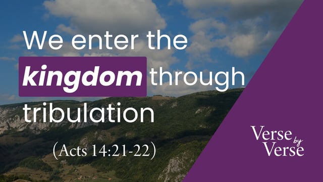 We Enter the Kingdom Through Tribulation (Acts 14:21-22)