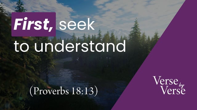 First, Seek to Understand (Proverbs 18:13)
