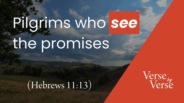 Pilgrims Who See the Promises (Hebrews 11:13)