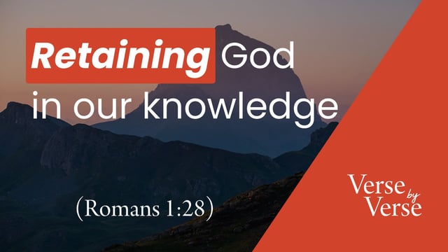 Retaining God in Our Knowledge (Romans 1:28)