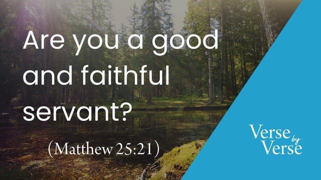 Are You a Good and Faithful Servant? (Matthew 25:21)
