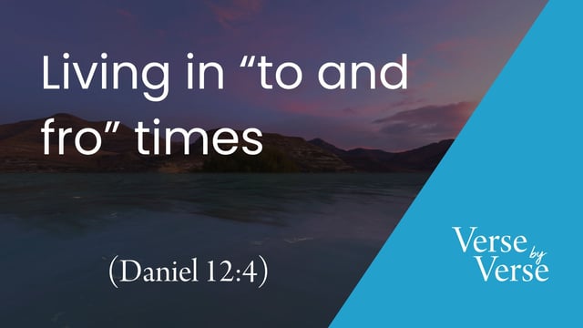 Living in “To and Fro” Times (Daniel 12:4)