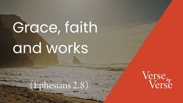 Grace, Faith and Works (Ephesians 2:8-10)
