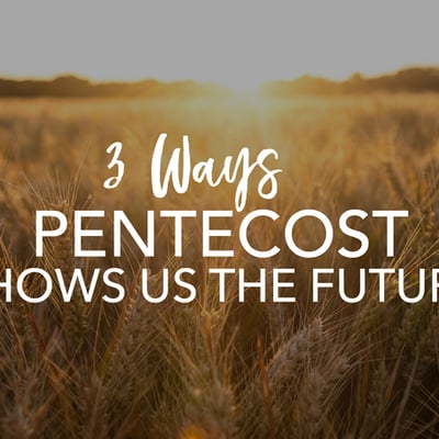 3 Ways Pentecost Shows Us the Future