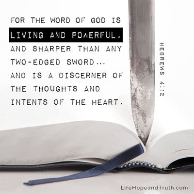 For the word of God is living and powerful, and sharper than any two-edged sword...and is a discerner of the thoughts and intents of the heart.