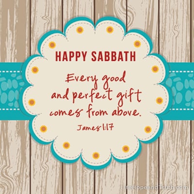 Happy Sabbath! Every good and perfect gift comes from above.