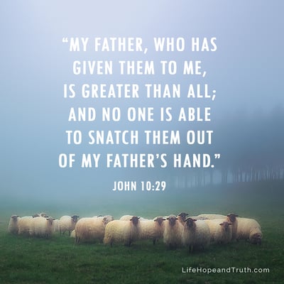 “My Father, who has
given them to Me,
is greater than all;
and no one is able
to snatch them out
of My Father’s hand.”
