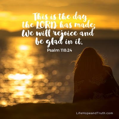 This is the day the LORD has made; we will rejoice and be glad in it.