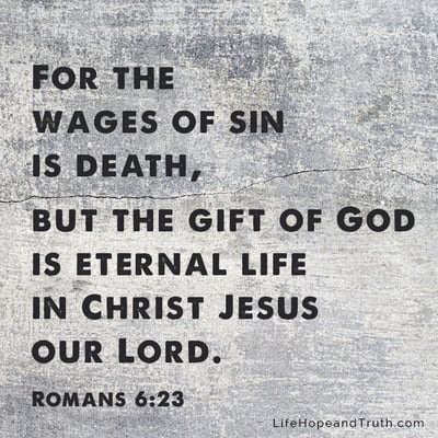 For the wages of sin is death, but the gift of God is eternal life in Christ Jesus our Lord.