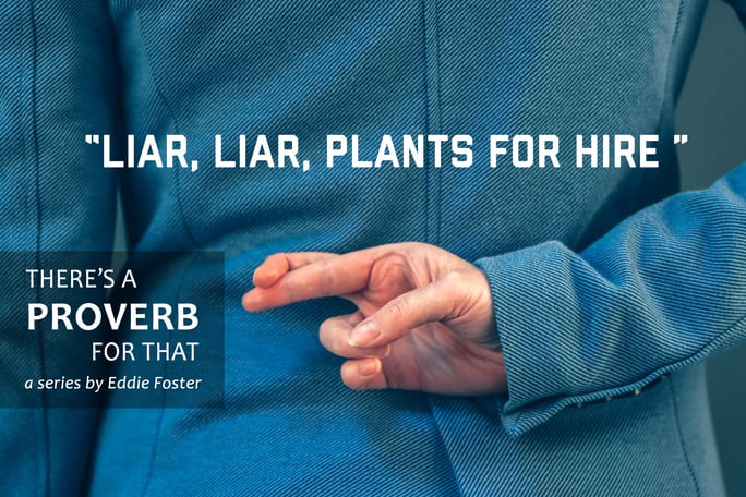 There’s a Proverb for That: Liar, Liar, Plants for Hire*