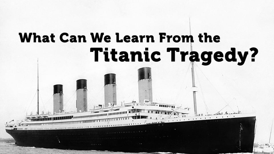 What Can We Learn From the Titanic Tragedy?

