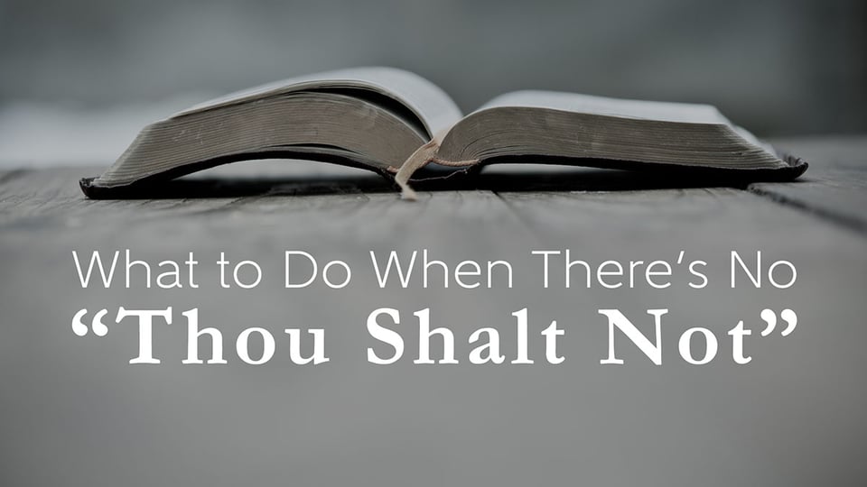 What to Do When There’s No “Thou Shalt Not”