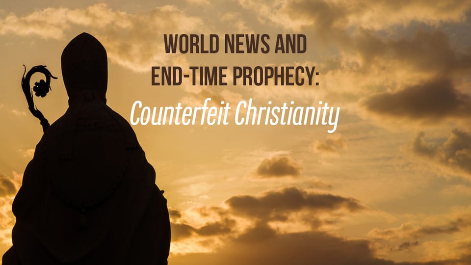 World News and End-Time Prophecy: Counterfeit Christianity