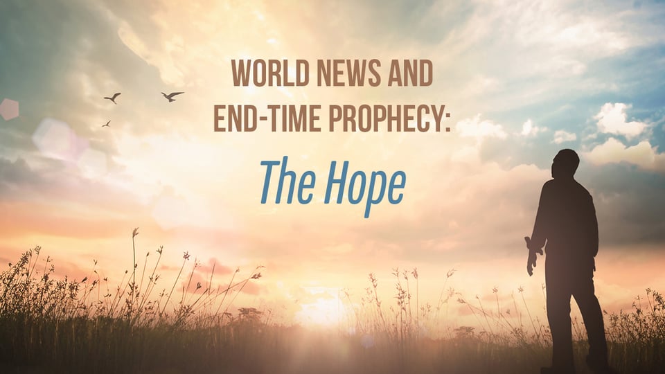 World News and End-Time Prophecy: The Hope
