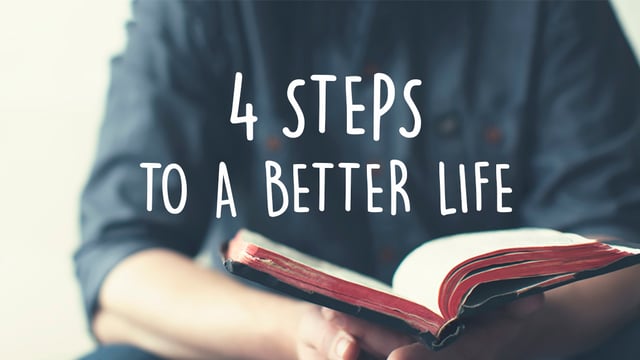 4 Steps to a Better Life