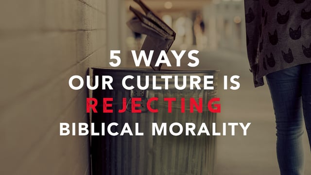 5 Ways Our Culture Is Rejecting Biblical Morality