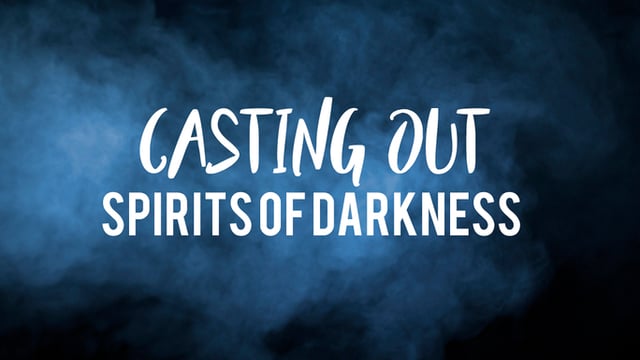 Casting Out Spirits of Darkness