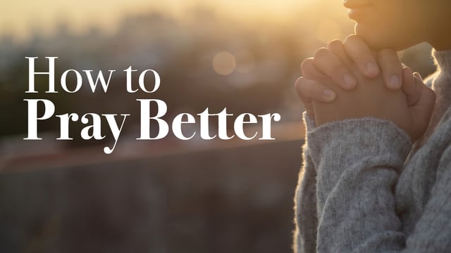How to Pray Better