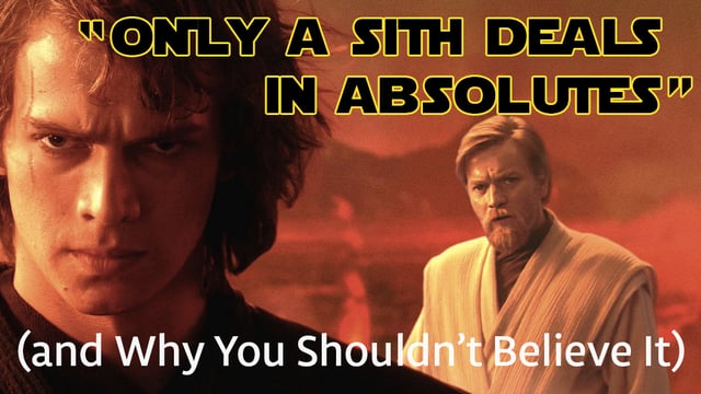 “Only a Sith Deals in Absolutes” (and Why You Shouldn’t Believe It)