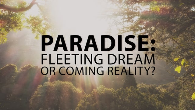 Paradise: Fleeting Dream or Coming Reality?