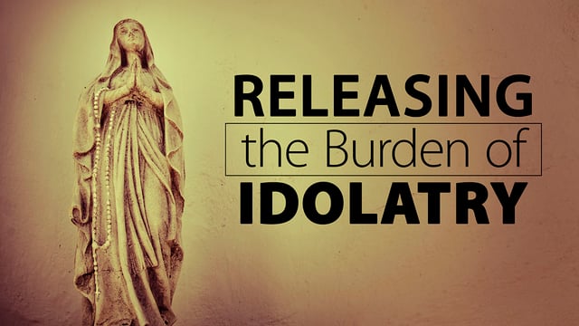 Releasing the Burden of Idolatry