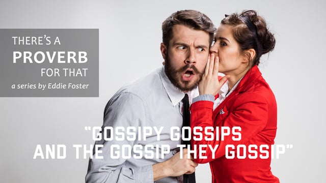 There’s a Proverb for That: Gossipy Gossips and the Gossip They Gossip