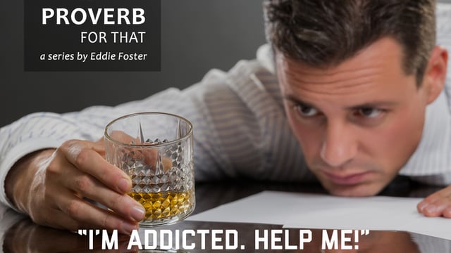 There’s a Proverb for That: “I’m Addicted. Help Me!”