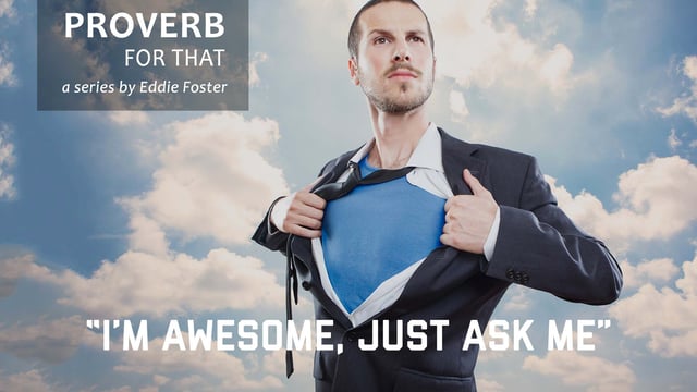 There’s a Proverb for That: “I’m Awesome, Just Ask Me”