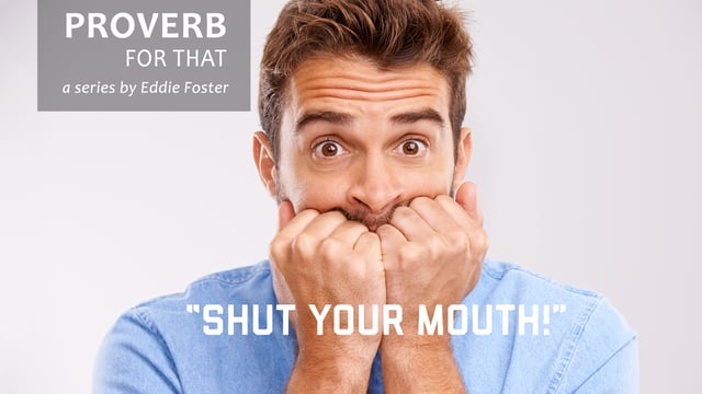 There’s a Proverb for That: Shut Your Mouth!
