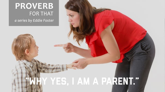 There’s a Proverb for That: “Why, Yes, I Am a Parent”