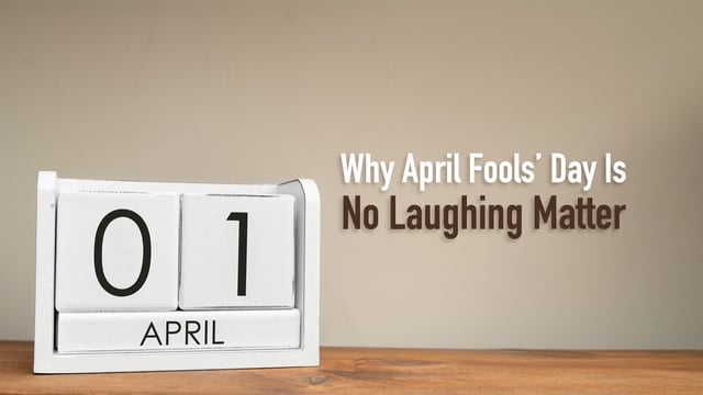 Why April Fools’ Day Is No Laughing Matter 