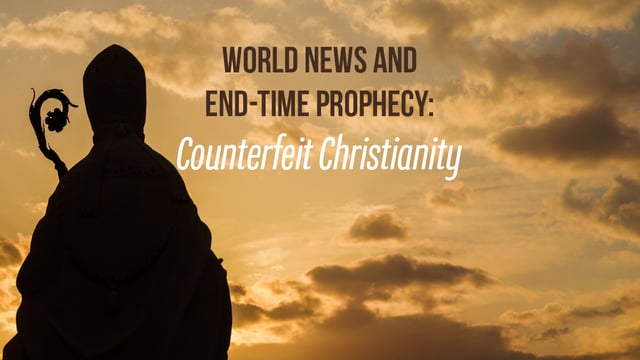 World News and End-Time Prophecy: Counterfeit Christianity