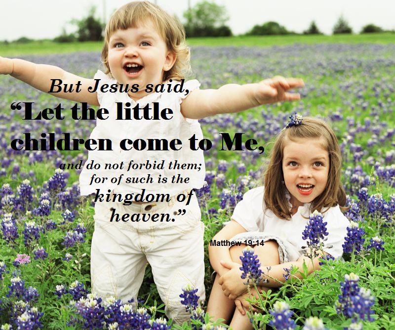 Matthew 19:14: Let the little children come to Me...
