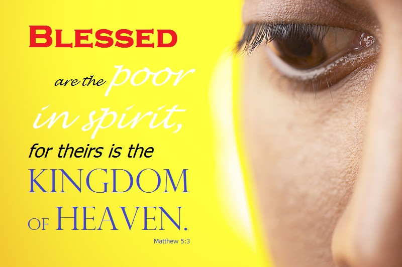 Blessed are the poor in spirit, for theirs is the kingdom of heaven (Matthew 5:3).